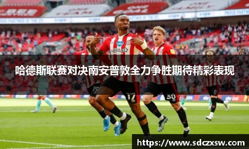 哈德斯联赛对决南安普敦全力争胜期待精彩表现